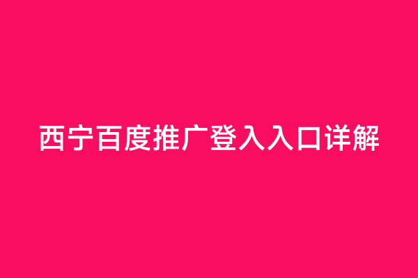 西宁百度推广登入入口详解