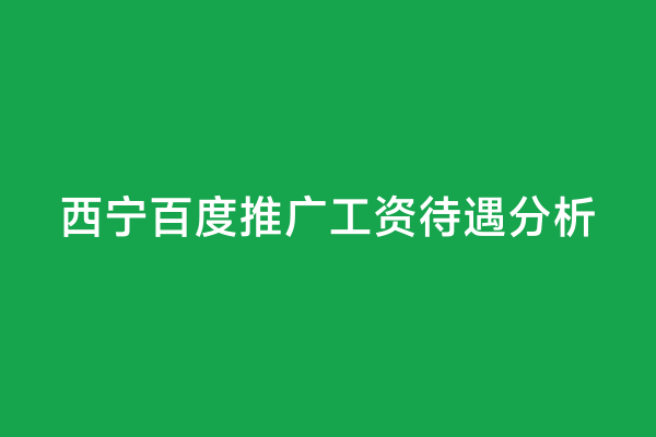 西宁百度推广工资待遇分析