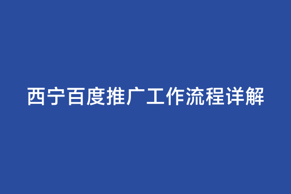 西宁百度推广工作流程详解